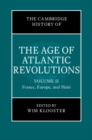 Image for The Cambridge History of the Age of Atlantic Revolutions. Volume II France, Europe, and Haiti : Volume 2,