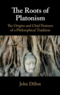 Image for The roots of Platonism: the origins and chief features of a philosophical tradition