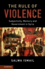 Image for Rule of Violence: Subjectivity, Memory and Government in Syria