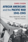 Image for African Americans and the Pacific War, 1941-1945: Race, Nationality, and the Fight for Freedom