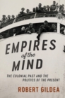 Image for Empires of the mind: the colonial past and the politics of the present