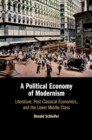 Image for A political economy of modernism: literature, post-classical economics, and the lower middle-class