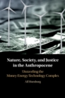 Image for Nature, Society, and Justice in the Anthropocene: Unraveling the Money-energy-technology Complex
