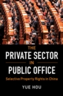Image for The Private Sector in Public Office: Selective Property Rights in China