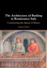 Image for The architecture of banking in Renaissance Italy: constructing the spaces of money
