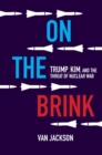 Image for On the brink: Trump, Kim, and the threat of nuclear war