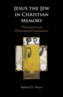 Image for Jesus the Jew in Christian Memory: Theological and Philosophical Explorations