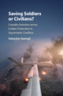 Image for Saving Soldiers or Civilians?: Casualty-Aversion versus Civilian Protection in Asymmetric Conflicts
