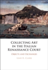 Image for Collecting art in the Italian Renaissance court: objects and exchanges