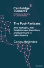 Image for The Post-Partisans: Anti-Partisans, Anti-Establishment Identifiers, and Apartisans in Latin America