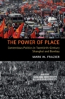 Image for The Power of Place: Contentious Politics in Twentieth-Century Shanghai and Bombay