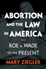Image for Abortion and the Law in America: Roe V. Wade to the Present