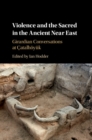 Image for Violence and the sacred in the ancient Near East: Girardian conversations at Catalhoyuk