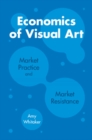 Image for Economics of Visual Art: Market Practice and Market Resistance