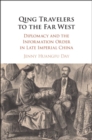 Image for Qing Travelers to the Far West: Diplomacy and the Information Order in Late Imperial China