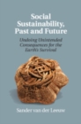 Image for Social Sustainability, Past and Future: Undoing Unintended Consequences for the Earth&#39;s Survival