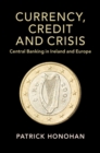 Image for Currency, Credit and Crisis: Central Banking in Ireland and Europe