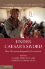 Image for Under Caesar&#39;s Sword: How Christians Respond to Persecution