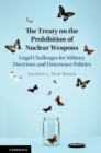 Image for The treaty on the prohibition of nuclear weapons: legal challenges for military doctrines and deterrence policies