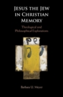 Image for Jesus the Jew in Christian memory: theological and philosophical explorations