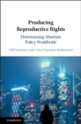 Image for Producing Reproductive Rights: Determining Abortion Policy Worldwide