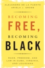 Image for Becoming Free, Becoming Black: Race, Freedom, and Law in Cuba, Virginia, and Louisiana