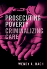 Image for Prosecuting Poverty, Criminalizing Care