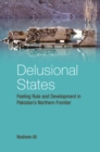Image for Delusional States: Feeling Rule and Development in Pakistan&#39;s Northern Frontier
