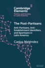 Image for Post-Partisans: Anti-Partisans, Anti-Establishment Identifiers, and Apartisans in Latin America