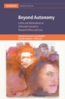 Image for Beyond Autonomy: Limits and Alternatives to Informed Consent in Research Ethics and Law