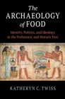 Image for The Archaeology of Food: Identity, Politics, and Ideology in the Prehistoric and Historic Past