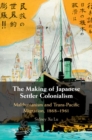 Image for Making of Japanese Settler Colonialism: Malthusianism and Trans-Pacific Migration, 1868-1961