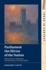 Image for Parliament the mirror of the nation: representation, deliberation, and democracy in Victorian Britain