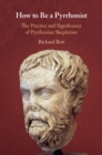 Image for How to Be a Pyrrhonist: The Practice and Significance of Pyrrhonian Skepticism