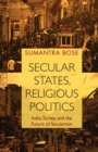 Image for Secular States, Religious Politics: India, Turkey, and the Future of Secularism