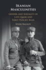 Image for Iranian Masculinities: Gender and Sexuality in Late Qajar and Early Pahlavi Iran