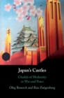 Image for Japan&#39;s Castles: Citadels of Modernity in War and Peace