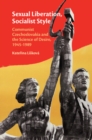 Image for Sexual Liberation, Socialist Style: Communist Czechoslovakia and the Science of Desire, 1945-1989