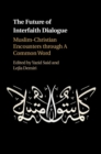 Image for The future of interfaith dialogue: Muslim-Christian encounters through a common word