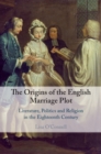 Image for Origins of the English Marriage Plot: Literature, Politics and Religion in the Eighteenth Century