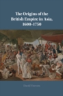 Image for The origins of the British Empire in Asia, 1600-1750