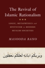 Image for The Revival of Islamic Rationalism: Logic, Metaphysics and Mysticism in Modern Muslim Societies