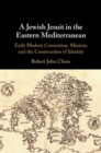 Image for A Jewish Jesuit in the eastern Mediterranean: early modern conversion, mission, and the construction of identity
