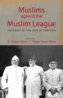 Image for Muslims against the Muslim League: Critiques of the Idea of Pakistan