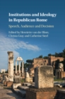 Image for Institutions and ideology in Republican Rome: speech, audience and decision