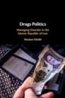 Image for Drugs politics: managing disorder in the Islamic Republic of Iran