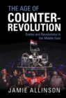 Image for The Age of Counter-Revolution: States and Revolutions in the Middle East