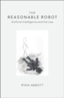 Image for The reasonable robot: artificial intelligence and the law
