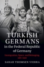 Image for Turkish Germans in the Federal Republic of Germany: Immigration, Space, and Belonging, 1961-1990
