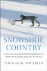 Image for Snowshoe country: an environmental and cultural history of winter in the early American northeast